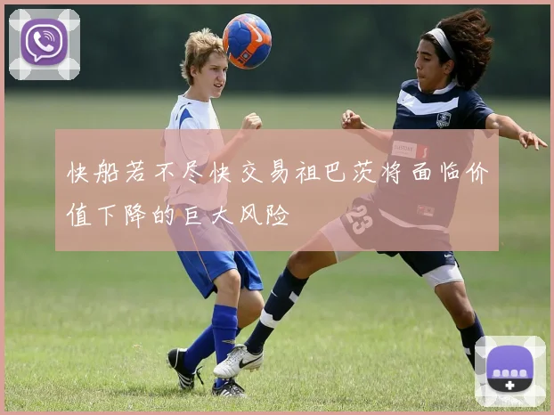 快船若不尽快交易祖巴茨将面临价值下降的巨大风险